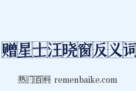 赠星士汪晓窗反义词是什么意思的图片